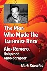 The Man Who Made the Jailhouse Rock: Alex Romero, Hollywood Choreographer The Man Who Made the Jailhouse Rock: Alex Romero, Hollywood Choreographer