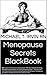 Menopause Secrets BlackBook: After years of research, I discovered "The Secret to Controlling Menopause Symptoms, Is Simply Knowing How." You are one click ... without stress, embarrassment and worry.)