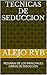 TECNICAS DE SEDUCCION: RESUMEN DE LOS PRINCIPALES LIBROS DE SEDUCCION (Spanish Edition)