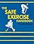 THE SAFE EXERCISE HANBOOK: EVERYONE'S GUIDE TO LIFETIME, INJURY-FREE FITNESS