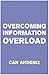 Overcoming Information Overload: We need to start doing something about it right now, before we drown in this flood of irrelevant data.