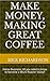 Make Money, Making Great Coffee by Rick Richardson