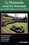La Normandie Avant Les Normands:  De La Conquête Romaine à L'arrivée Des Vikings