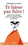 Te laisse pas faire !: Aider son enfant face au harcèlement à l'école (French Edition) Te laisse pas faire !: Aider son enfant face au harcèlement à l'école (French Edition)