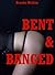 Bent and Banged (Group Sex, First Anal Sex, and More!): Five Explicit Rough Sex Erotica Stories
