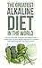 The Greatest Alkaline Diet In The World: The Ultimate Way To Master The Alkaline Diet Today (How To Lose Weight, Improve Your Health & Feel Amazing With This Proven Diet!)