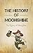 The History of Moonshine: The Exciting Story About The American Homemade Liquor