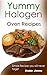 Yummy halogen oven recipes: Simple recipes you will never forget