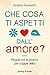 Che cosa ti aspetti dall'amore?: Regole ed eccezioni per coppie felici