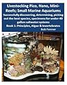Livestocking Pico, Nano, Mini-Reefs; Small Marine Aquariums: Book 1