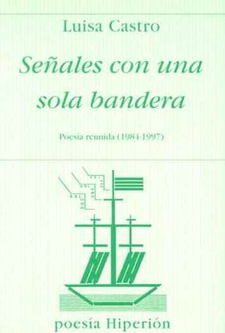 Señales con una sola bandera. Poesía reunida (1984-1997)