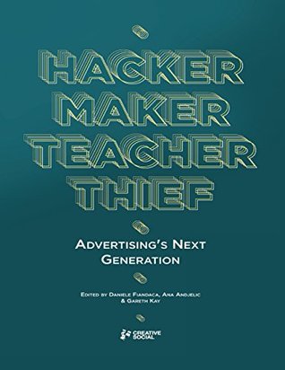Hacker, Maker, Teacher, Thief: Advertising's Next Generation