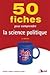 50 fiches pour comprendre la science politique