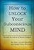 How to Unlock Your Subconscious Mind by Elsie Lincoln Benedict How to Unlock Your Subconscious Mind by Elsie Lincoln Benedict