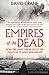 Empires of the Dead: How One Man’s Vision Led to the Creation of WWI’s War Graves