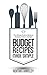 Budget Recipes Made Simple: The Ultimate Guide to Being an Amazing Chef on a Budget
