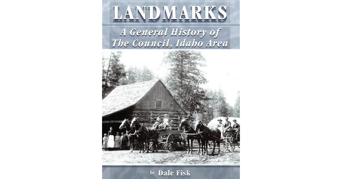 Landmarks A General History of the Council, Idaho Area by Dale Fisk