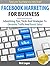 Facebook Marketing For Business: Advertising Tips, Tricks & Strategies To Generate Traffic And Boost Sales