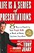 Life Is a Series of Presentations: Eight Ways to Inspire, Inform, and Influence Anyone, Anywhere, Anytime