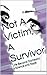 Not A Victim, A Survivor: Life Beyond Domestic Violence and Rape (Life Beyond Silence Book 1)