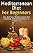 Mediterranean Diet For Beginners by William Watts