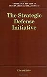 The Strategic Defense Initiative: The Development of an Armaments Programme (Cambridge Studies in International Relations Book 23)