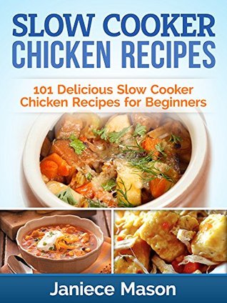 SLOW COOKER CHICKEN RECIPES: 101 Delicious Slow Cooker Chicken Recipes for Beginners (Kindle Edition)