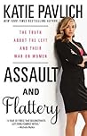 Assault and Flattery: The Truth About the Left and Their War on Women Assault and Flattery: The Truth About the Left and Their War on Women