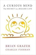 A Curious Mind: The Secret to a Bigger Life