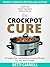 Crockpot: The Crockpot Cure - 20 Simple, Fast, and Delicious Crockpot Recipes For The Whole Family! (Crockpot, Crockpot recipes, Slow Cooker Book 1)