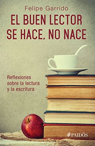 El buen lector se hace, no nace: Reflexiones sobre la lectura y la escritura (Spanish Edition)