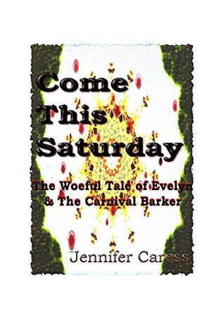 Come This Saturday: The Woeful Tale of Evelyn and The Carnival Barker (Kindle Edition)