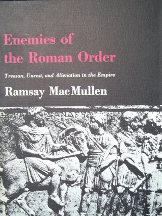 Enemies of the Roman Order: Treason, Unrest and Alienation in the Empire