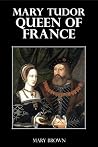 Mary Tudor, Queen of France (Illustrated) Mary Tudor, Queen of France (Illustrated)