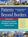 Patients Beyond Borders: Everybody's Guide to Affordable, World-Class Medical Travel Patients Beyond Borders: Everybody's Guide to Affordable, World-Class Medical Travel