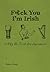 F*ck You, I'm Irish: Why We Irish Are Awesome