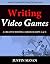 Writing Video Games: A Creative Writing Career Excerpt (Creative Writing Career Excerpts, #2)