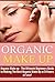 Organic Makeup: The Ultimate Beginner’s Guide to Making the Best Homemade Organic Makeup Recipes in 24 hours or Less! (Organic Makeup - Makeup Recipes ... - Natural Makeup - Makeup - Body Care)