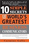 10 Simple Secrets of the World's Greatest Business Communicators by Carmine Gallo