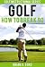 Golf: How to Break 90 (Golf Strategies, Golf Swing, Golf Tips, Putting, Chipping, Pitching)