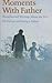 Moments With Father : Warmhearted Writings About The Joys Of Having And Being A Father ( Hallmark Editions)