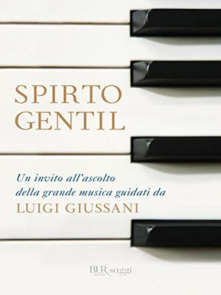 Spirto gentil: Un invito all'ascolto della grande musica guidati da Luigi Giussani (Kindle Edition)
