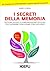 I segreti della memoria: Lettura veloce e comunicazione efficace per superare ogni esame con successo