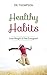 Healthy Habits: Lose Weight & Feel Energized - A Healing Habit Changer Guide for Diet, Exercise, Food and Routines
