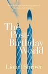 The Post-Birthday World by Lionel Shriver The Post-Birthday World by Lionel Shriver