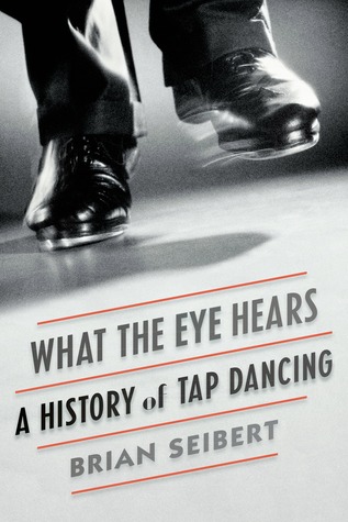 What the Eye Hears: A History of Tap Dancing (Hardcover)