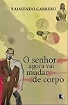 O senhor agora vai mudar de corpo by Raimundo Carrero