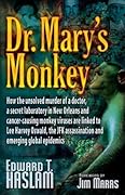 Dr. Mary's Monkey: How the Unsolved Murder of a Doctor, a Secret Laboratory in New Orleans and Cancer-Causing Monkey Viruses are Linked to Lee Harvey ... Assassination and Emerging Global Epidemics