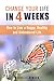 Change Your Life in 4 Weeks: How to Live a Happy, Healthy and Unhindered Life (Organize Your Life & Home)