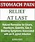 Stomach Pain Relief at Last: Natural Remedies for Ulcers, Heartburn, Gastritis, Gas and Bloating Symptoms Associated with an H. pylori Infection: Stomach Health